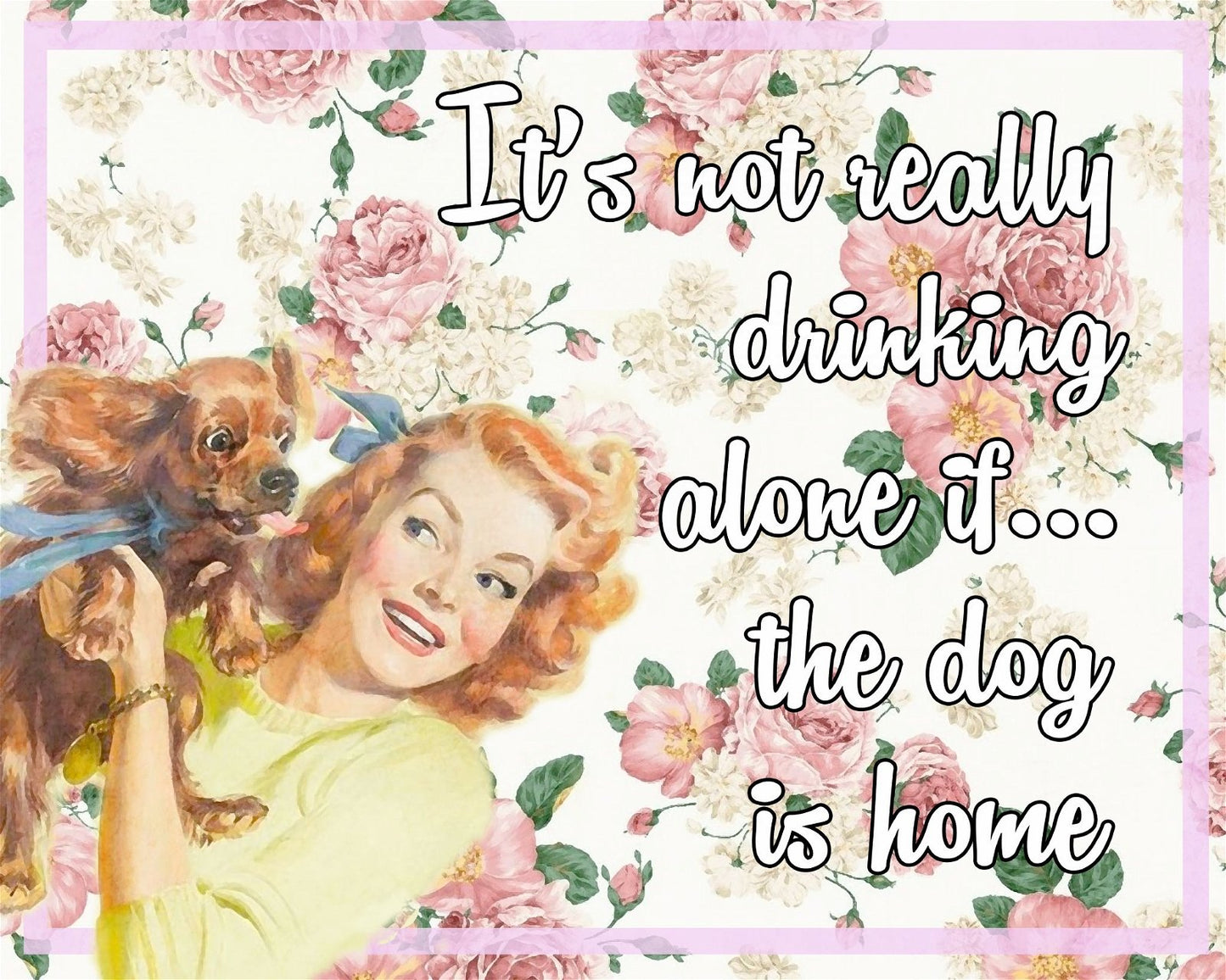 Vintage Metal Sign - Retro Art - It's Not Really Drinking Alone If The Dog Is Home